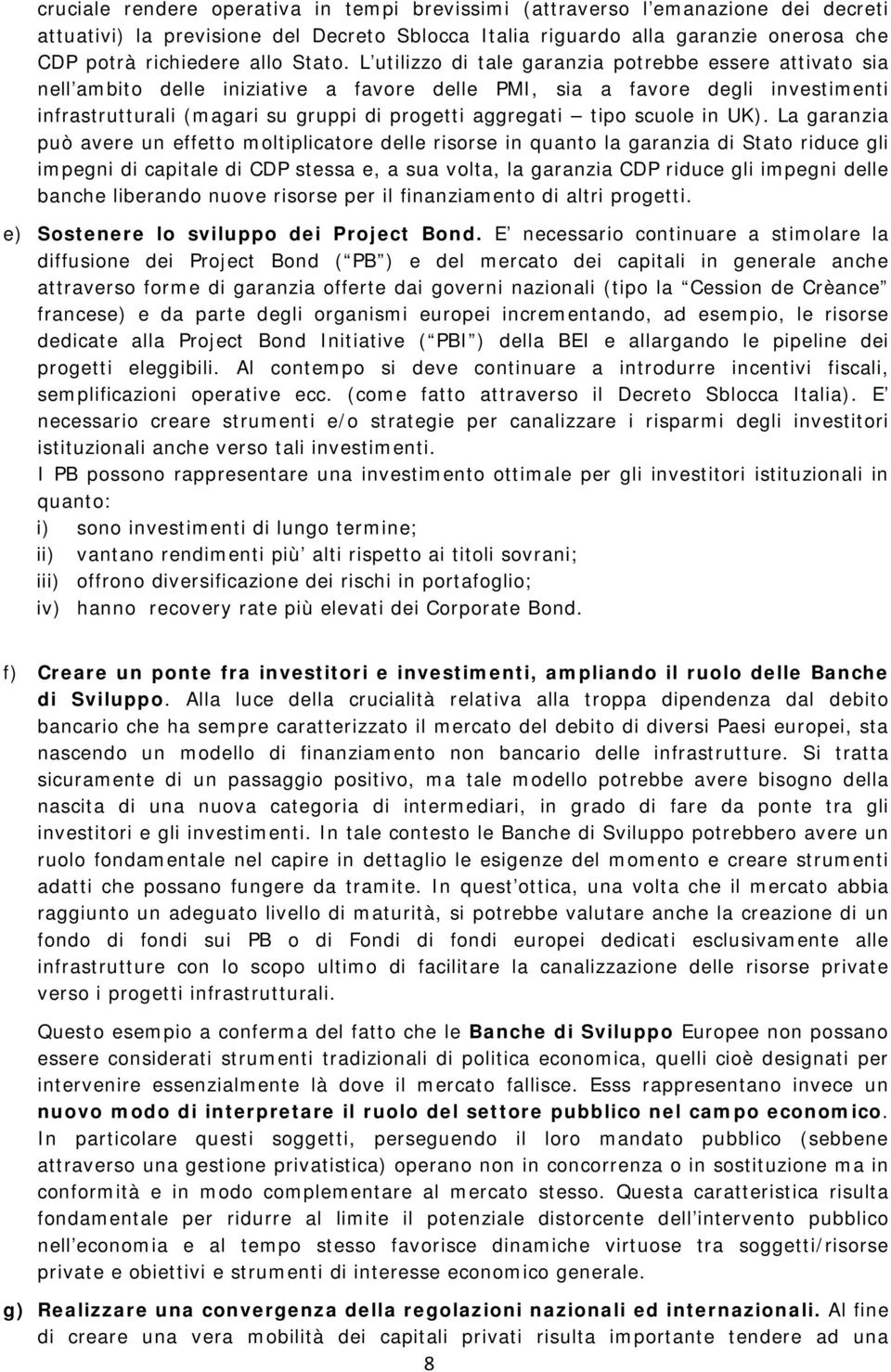 L utilizzo di tale garanzia potrebbe essere attivato sia nell ambito delle iniziative a favore delle PMI, sia a favore degli investimenti infrastrutturali (magari su gruppi di progetti aggregati tipo