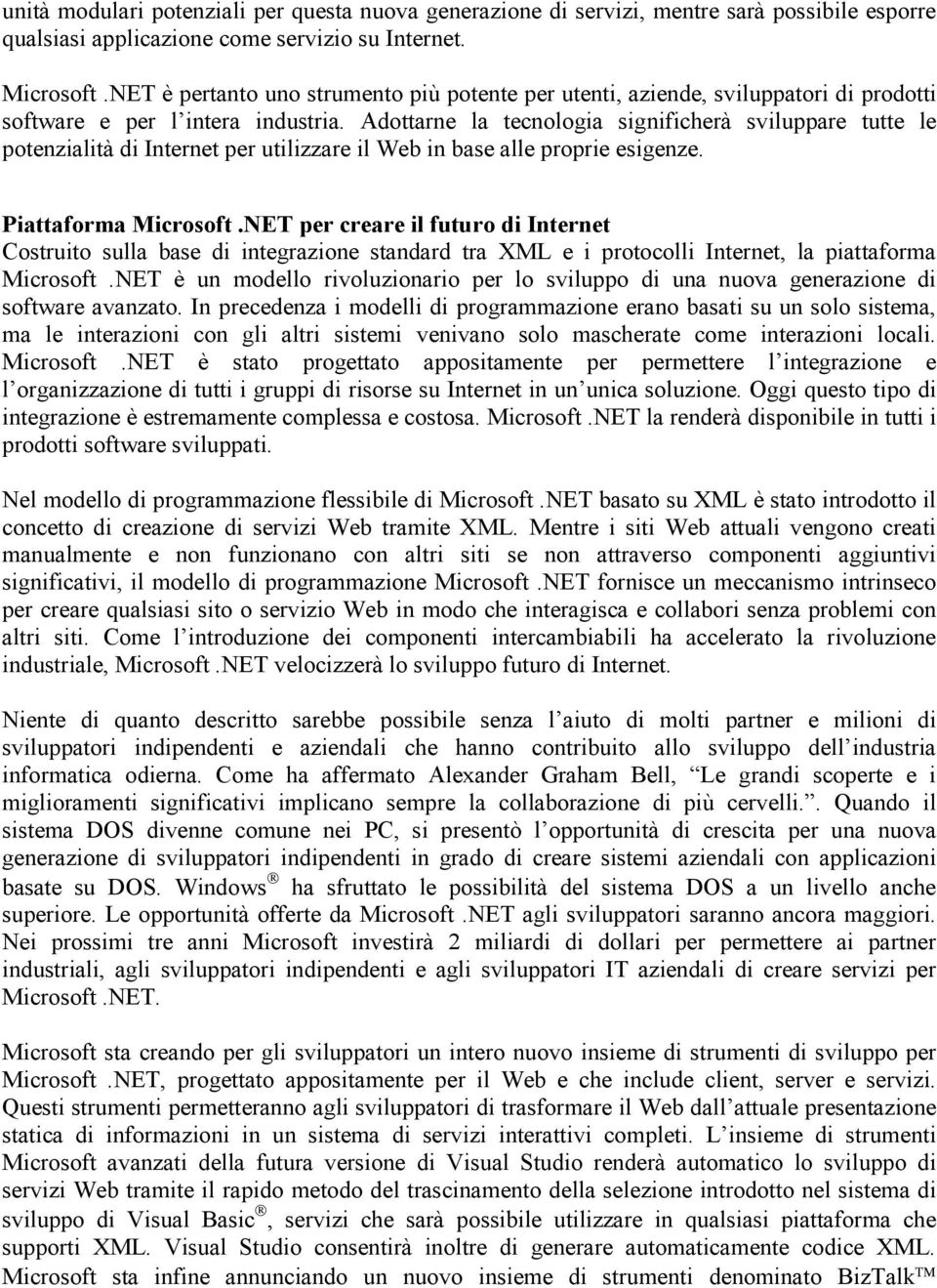 Adottarne la tecnologia significherà sviluppare tutte le potenzialità di Internet per utilizzare il Web in base alle proprie esigenze. Piattaforma Microsoft.