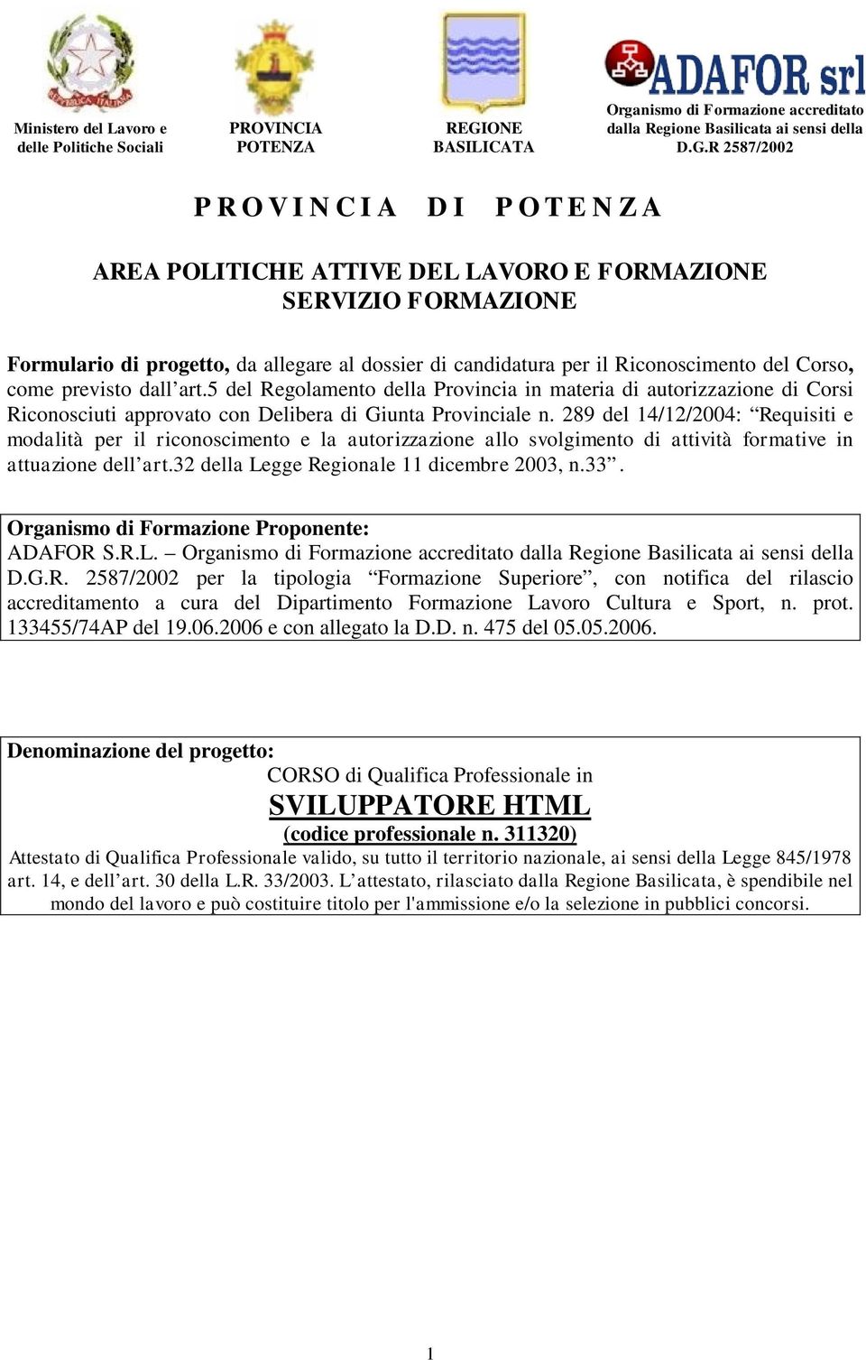 R 2587/2002 P R O V I N C I A D I P O T E N Z A AREA POLITICHE ATTIVE DEL LAVORO E FORMAZIONE SERVIZIO FORMAZIONE Formulario di progetto, da allegare al dossier di candidatura per il Riconoscimento