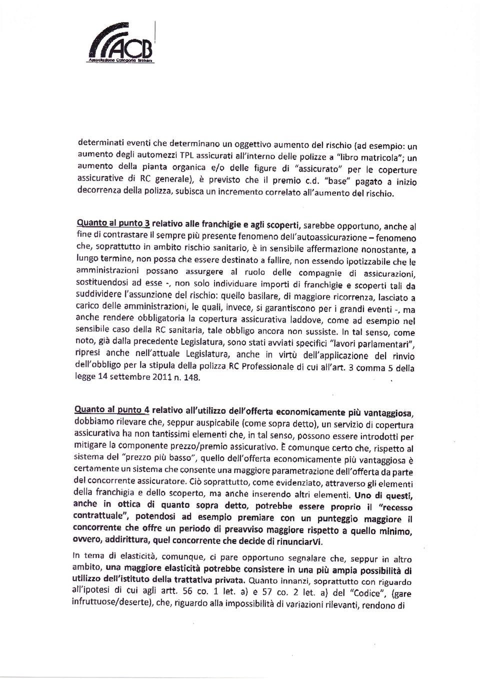 Quadto al punto,l relativo alle franchigie e agli scoperti, sarebbe opportuno, anche al fine di contrastare Il sempre più presente fenomeno dell'autoassicurazione - fenomeno che, soprattutto in