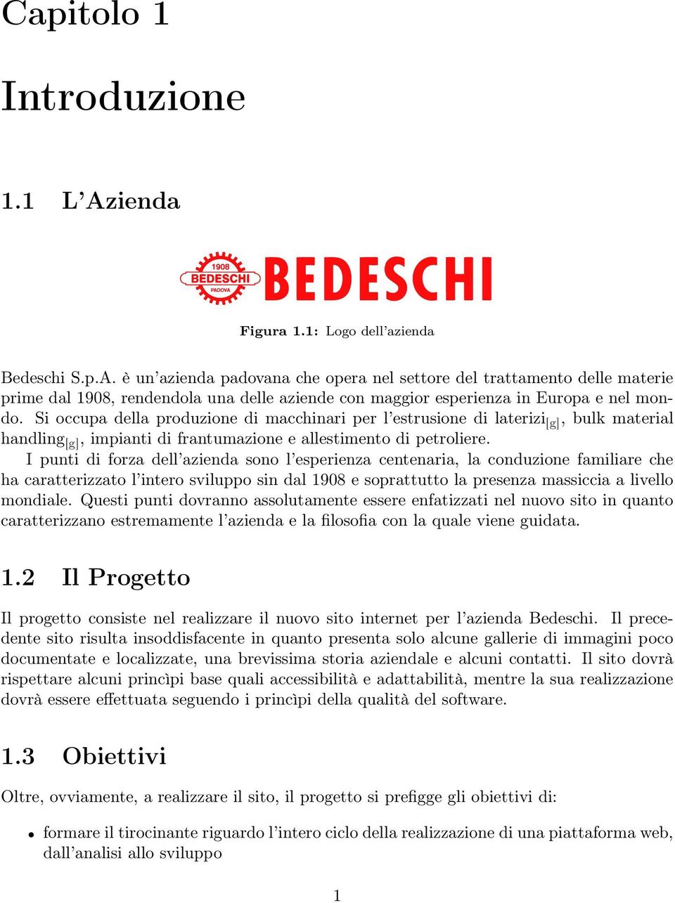 I punti di forza dell azienda sono l esperienza centenaria, la conduzione familiare che ha caratterizzato l intero sviluppo sin dal 1908 e soprattutto la presenza massiccia a livello mondiale.