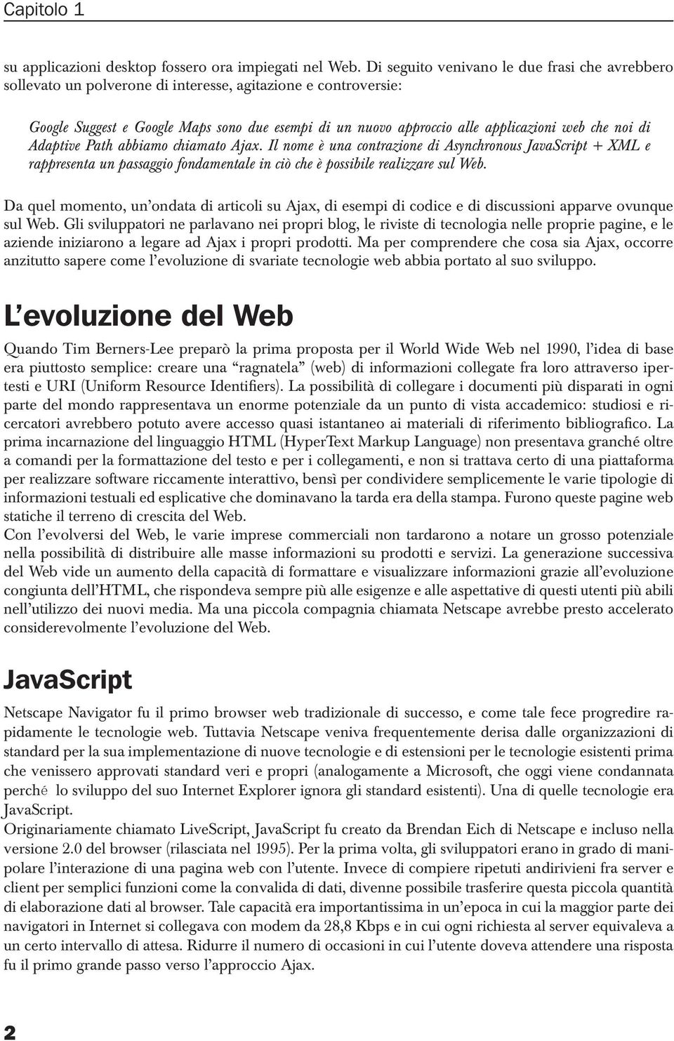 che noi di Adaptive Path abbiamo chiamato Ajax. Il nome è una contrazione di Asynchronous JavaScript + XML e rappresenta un passaggio fondamentale in ciò che è possibile realizzare sul Web.