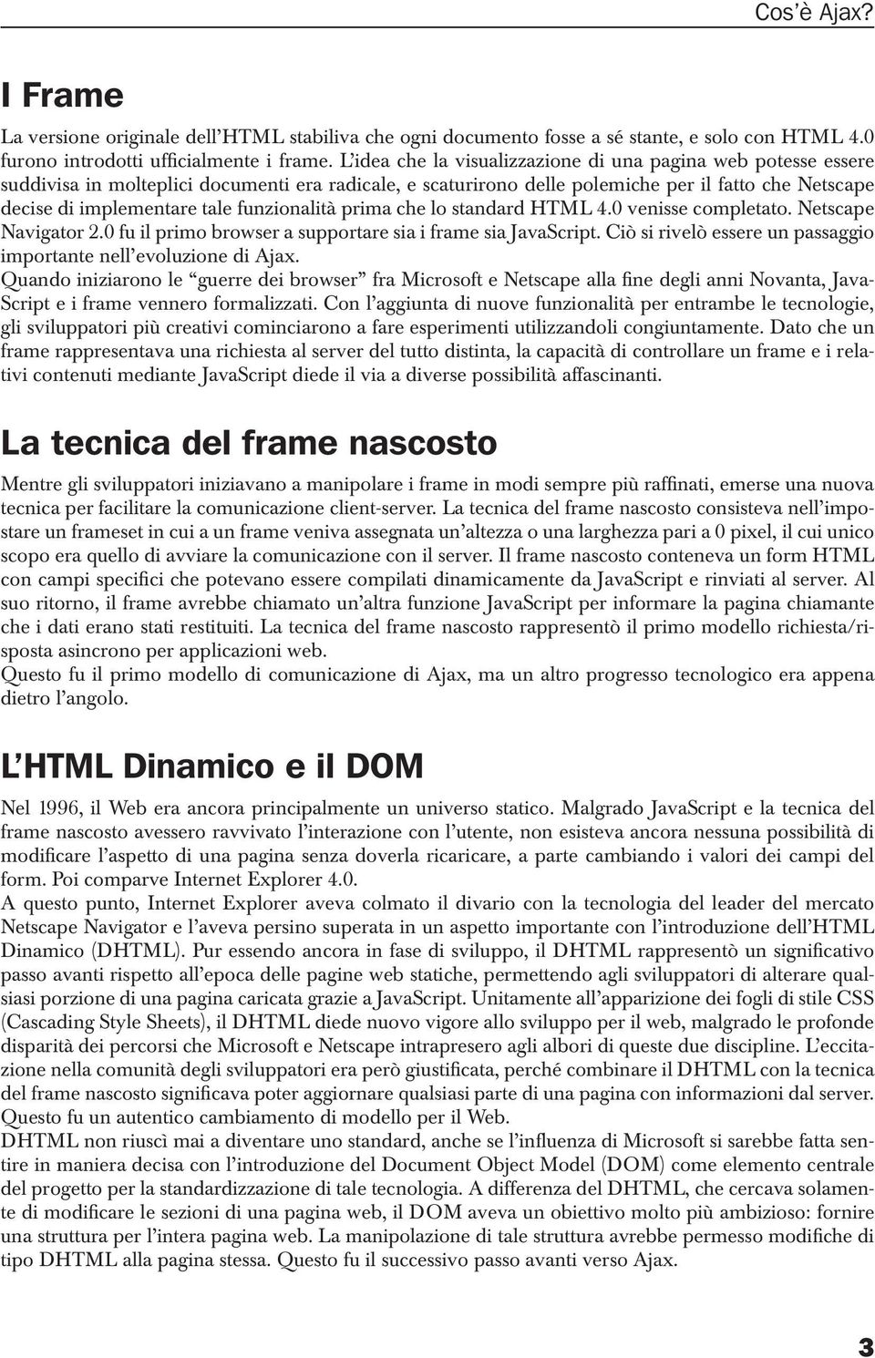 funzionalità prima che lo standard HTML 4.0 venisse completato. Netscape Navigator 2.0 fu il primo browser a supportare sia i frame sia JavaScript.