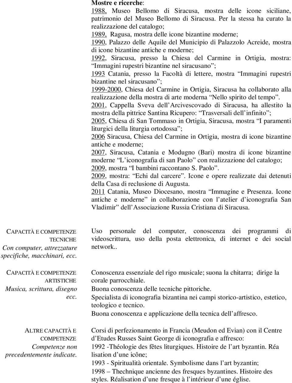 antiche e moderne; 1992, Siracusa, presso la Chiesa del Carmine in Ortigia, mostra: Immagini rupestri bizantine nel siracusano ; 1993 Catania, presso la Facoltà di lettere, mostra Immagini rupestri