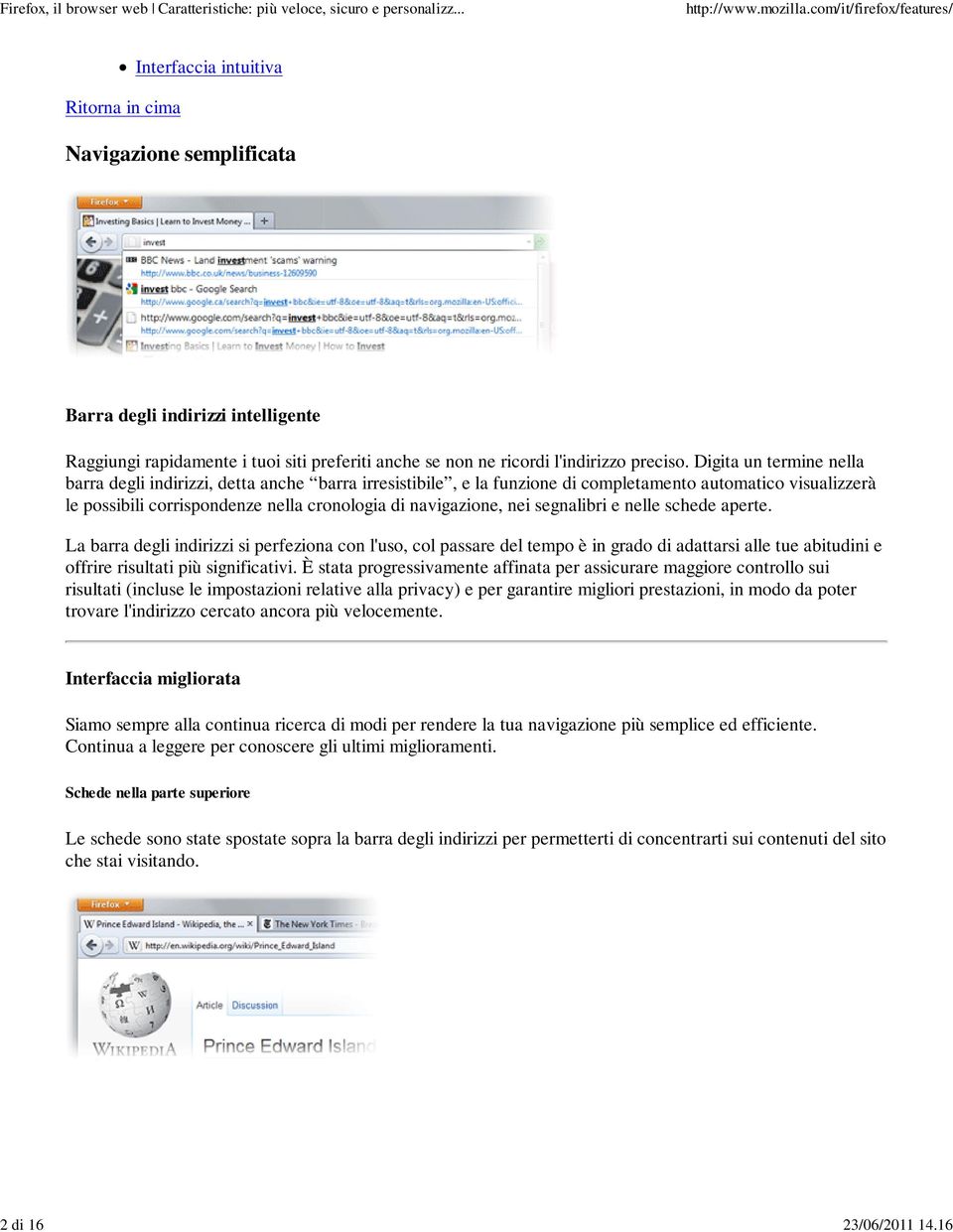 Digita un termine nella barra degli indirizzi, detta anche barra irresistibile, e la funzione di completamento automatico visualizzerà le possibili corrispondenze nella cronologia di navigazione, nei