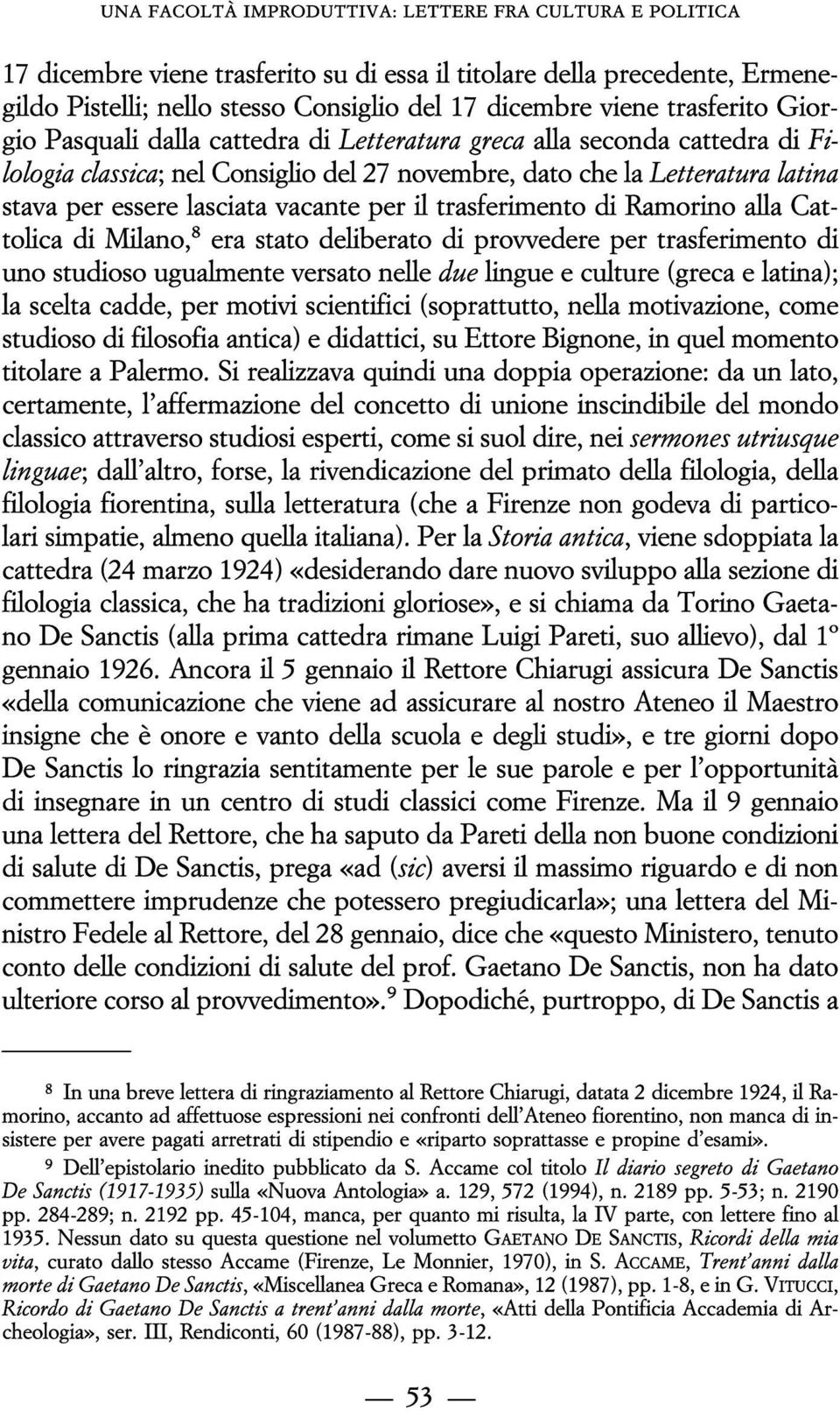 vacante per il trasferimento di Ramorino alla Cattolica di Milano, 8 era stato deliberato di provvedere per trasferimento di uno studioso ugualmente versato nelle due lingue e culture (greca e