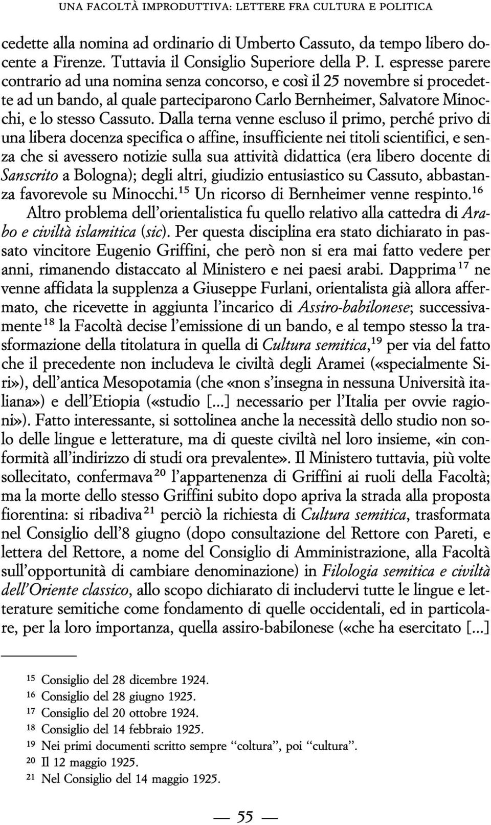 espresse parere contrario ad una nomina senza concorso, e cosõá il 25 novembre si procedette ad un bando, al quale parteciparono Carlo Bernheimer, Salvatore Minocchi, e lo stesso Cassuto.