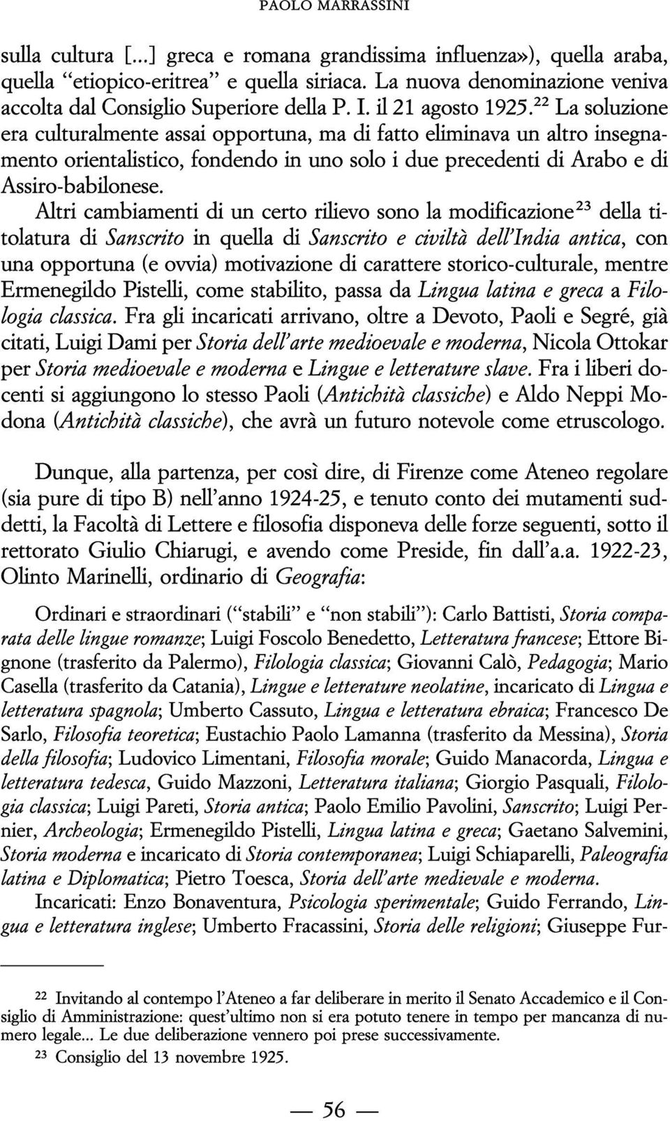 Altri cambiamenti di un certo rilievo sono la modificazione 23 della titolatura di Sanscrito in quella di Sanscrito e civiltaá dell'india antica, con una opportuna (e ovvia) motivazione di carattere