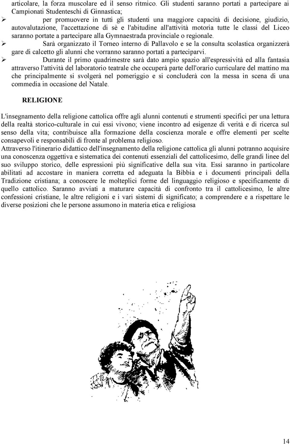 di sè e l'abitudine all'attività motoria tutte le classi del Liceo saranno portate a partecipare alla Gymnaestrada provinciale o regionale.