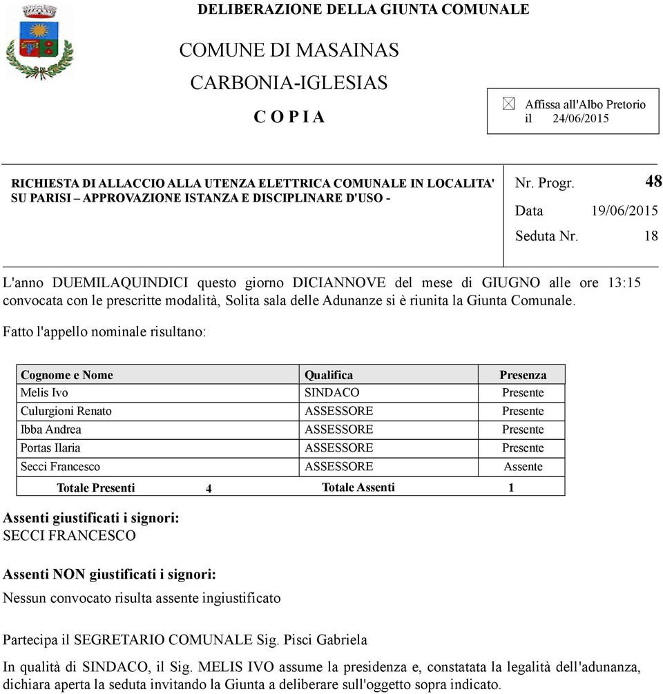 48 19/06/2015 18 L'anno DUEMILAQUINDICI questo giorno DICIANNOVE del mese di GIUGNO alle ore 13:15 convocata con le prescritte modalità, Solita sala delle Adunanze si è riunita la Giunta Comunale.