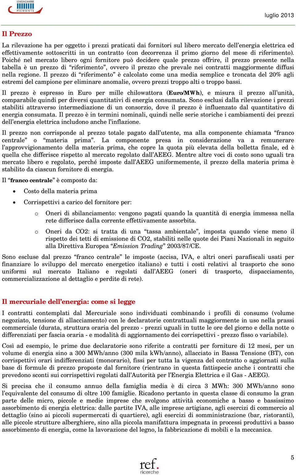 Poiché nel mercato libero ogni fornitore può decidere quale prezzo offrire, il prezzo presente nella tabella è un prezzo di riferimento, ovvero il prezzo che prevale nei contratti maggiormente