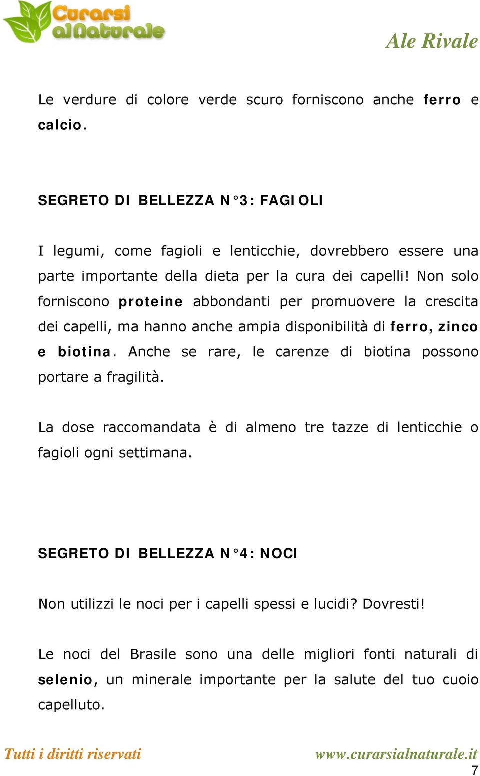 Non solo forniscono proteine abbondanti per promuovere la crescita dei capelli, ma hanno anche ampia disponibilità di ferro, zinco e biotina.