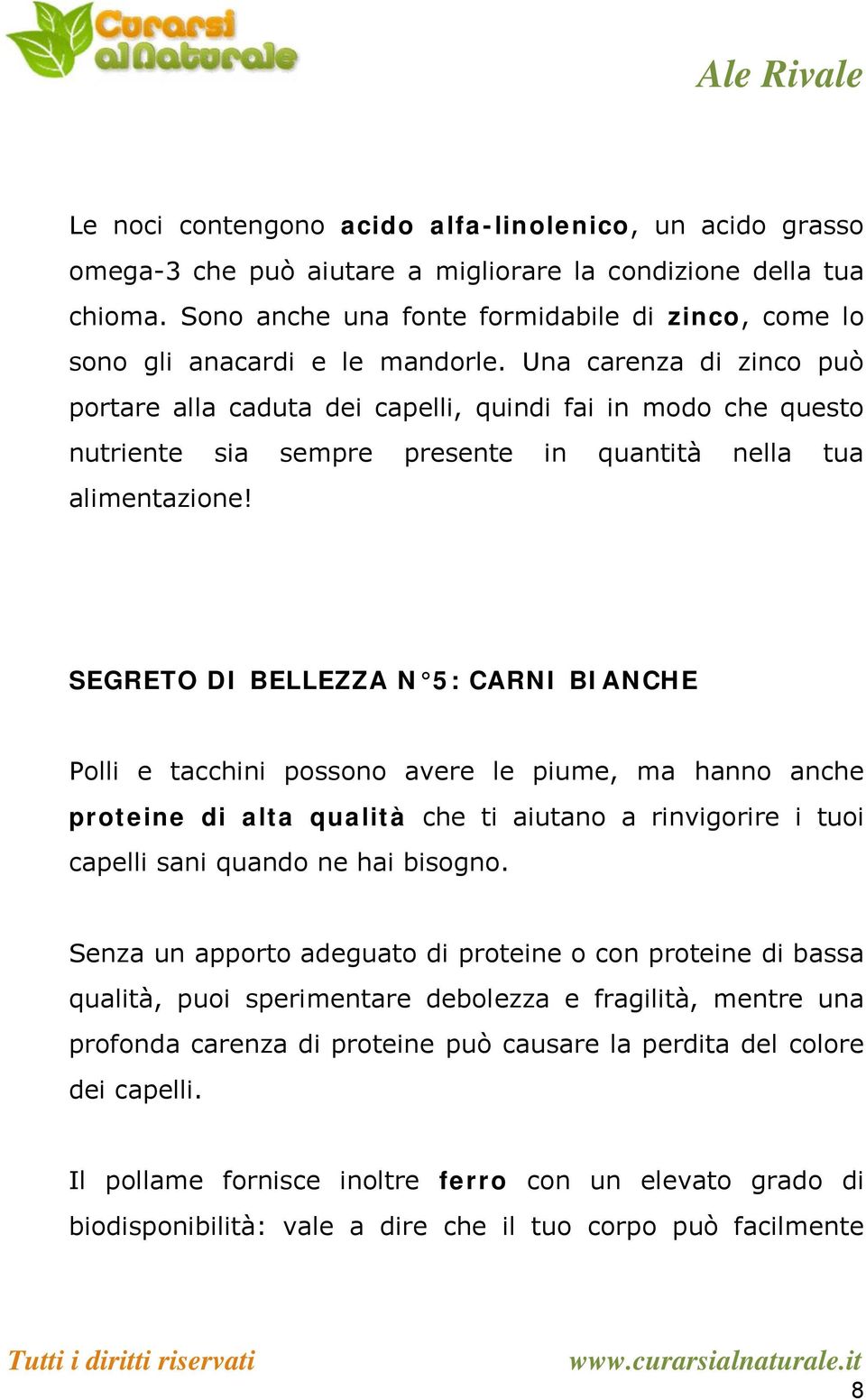 Una carenza di zinco può portare alla caduta dei capelli, quindi fai in modo che questo nutriente sia sempre presente in quantità nella tua alimentazione!