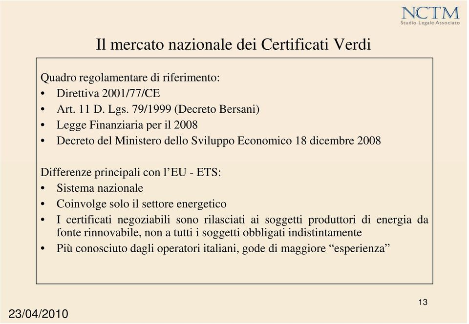 principali con l EU - ETS: Sistema nazionale Coinvolge solo il settore energetico I certificati negoziabili sono rilasciati ai soggetti