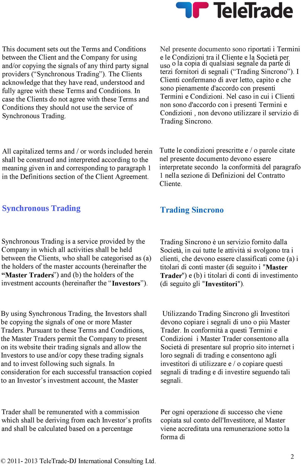 In case the Clients do not agree with these Terms and Conditions they should not use the service of Synchronous Trading.