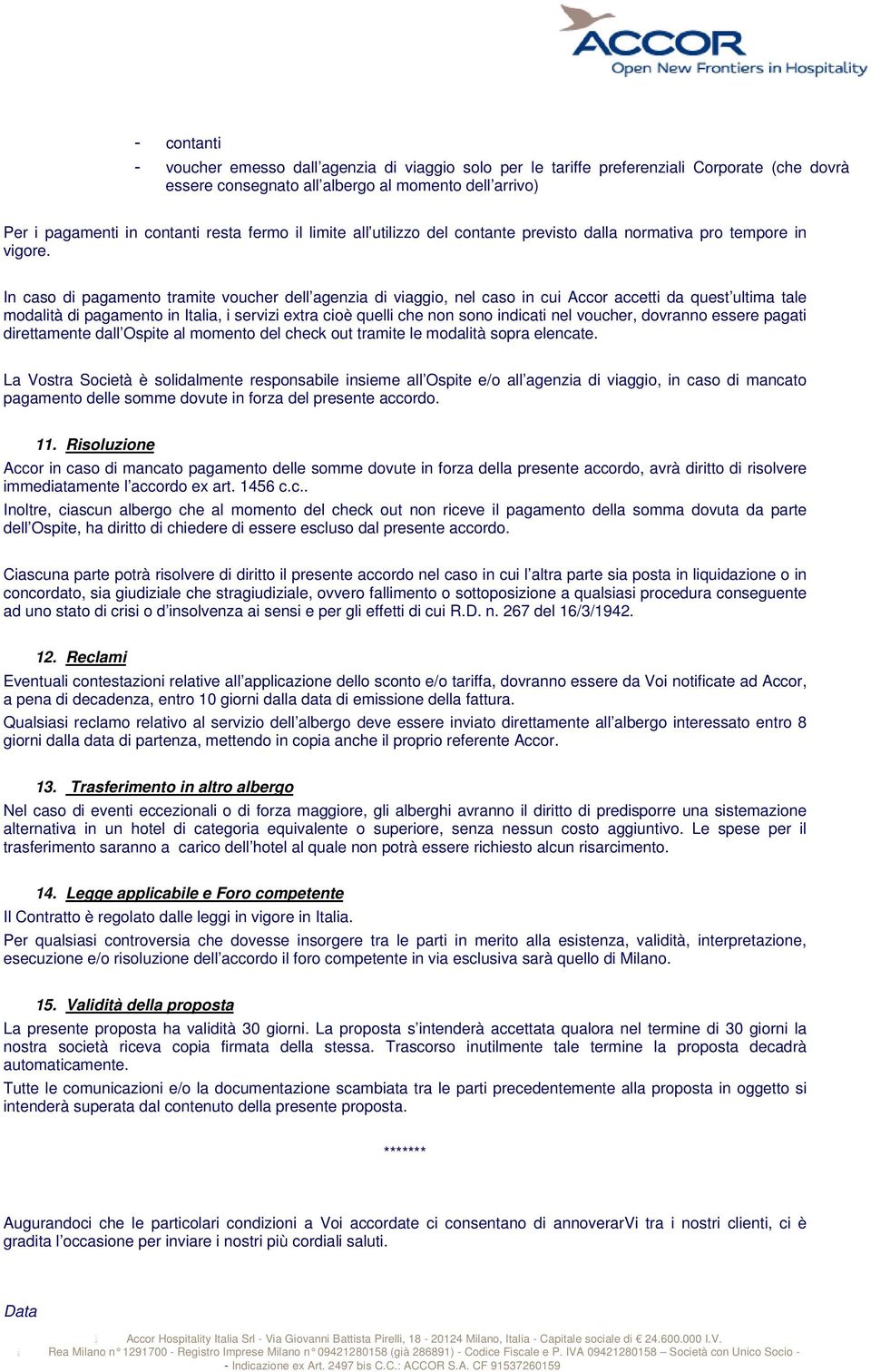 In caso di pagamento tramite voucher dell agenzia di viaggio, nel caso in cui Accor accetti da quest ultima tale modalità di pagamento in Italia, i servizi extra cioè quelli che non sono indicati nel