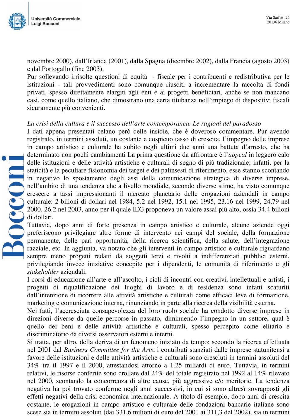 spesso direttamente elargiti agli enti e ai progetti beneficiari, anche se non mancano casi, come quello italiano, che dimostrano una certa titubanza nell impiego di dispositivi fiscali sicuramente