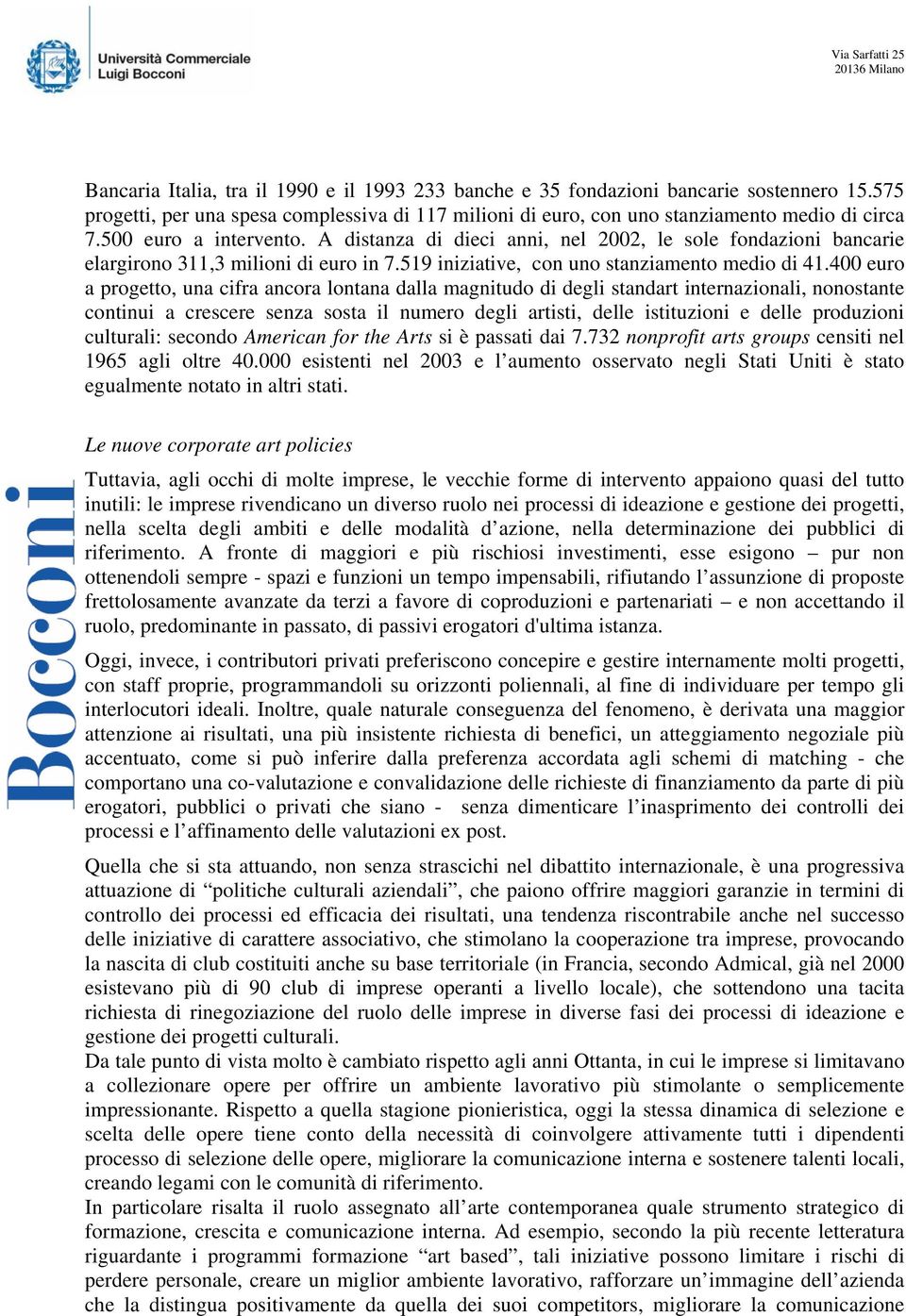 400 euro a progetto, una cifra ancora lontana dalla magnitudo di degli standart internazionali, nonostante continui a crescere senza sosta il numero degli artisti, delle istituzioni e delle