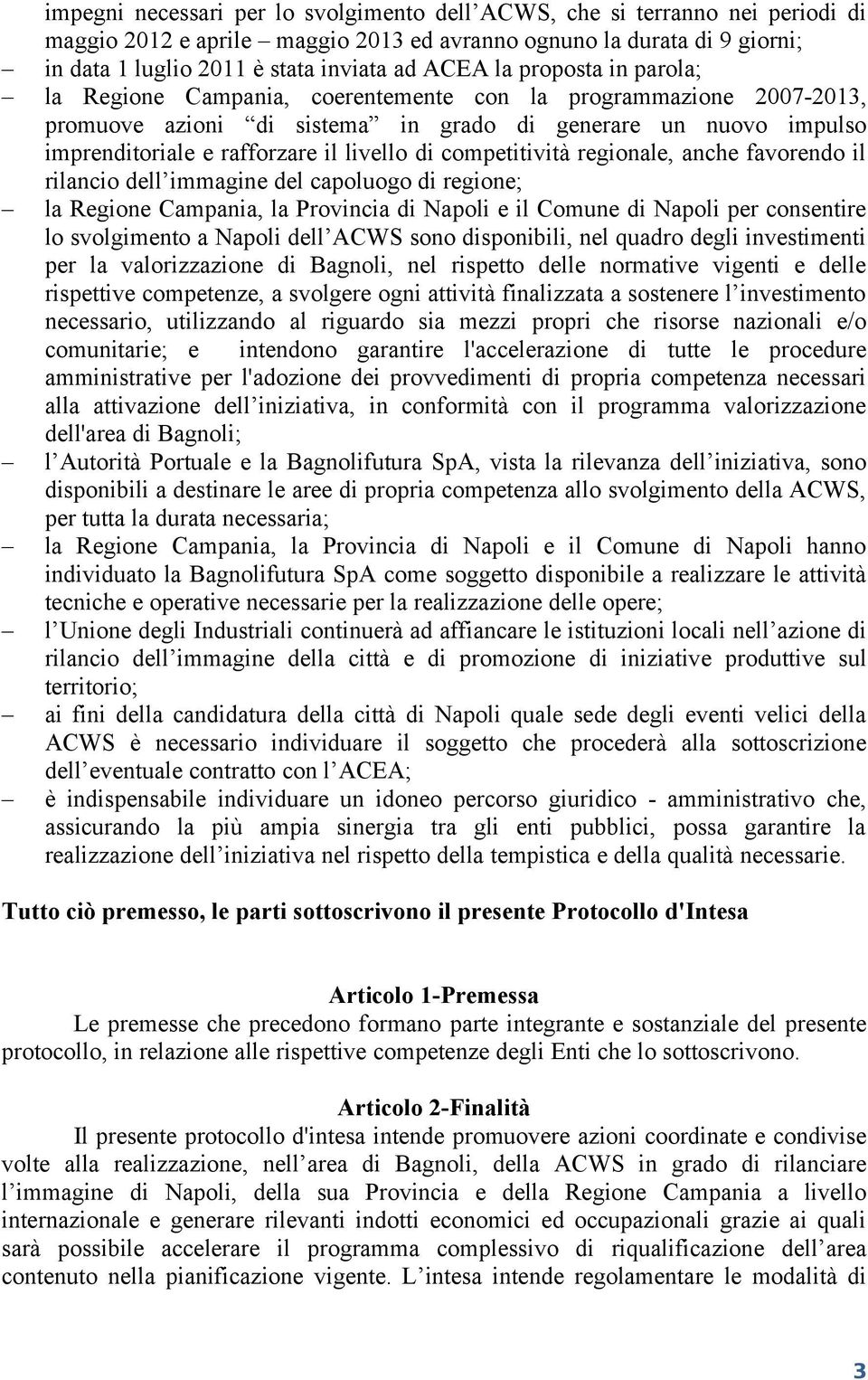 competitività regionale, anche favorendo il rilancio dell immagine del capoluogo di regione; la Regione Campania, la Provincia di Napoli e il Comune di Napoli per consentire lo svolgimento a Napoli