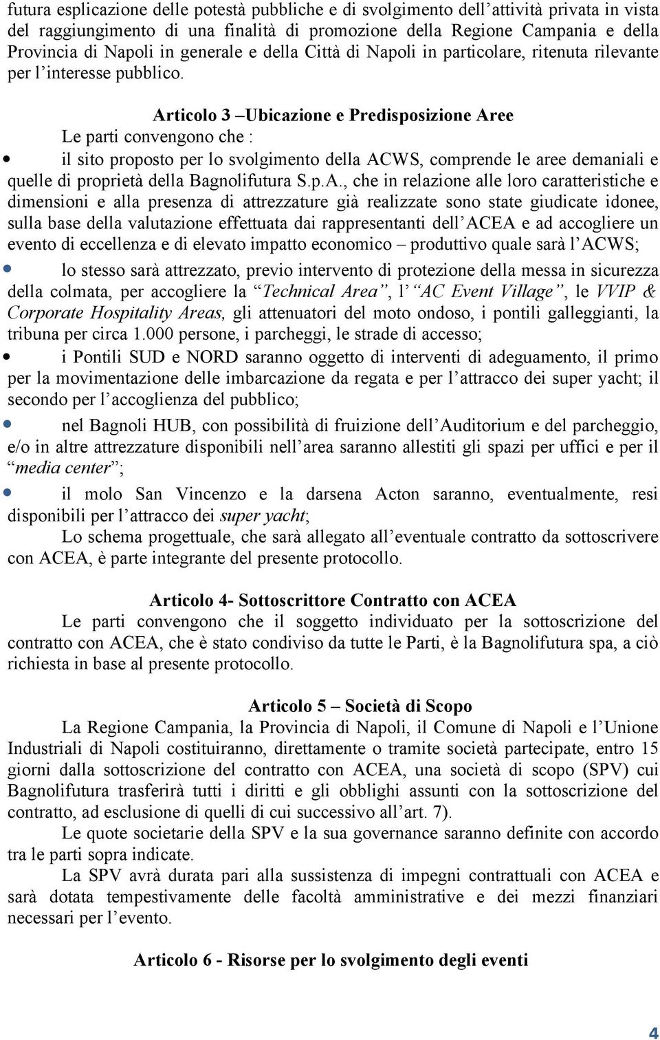 Articolo 3 Ubicazione e Predisposizione Aree Le parti convengono che : il sito proposto per lo svolgimento della ACWS, comprende le aree demaniali e quelle di proprietà della Bagnolifutura S.p.A.,