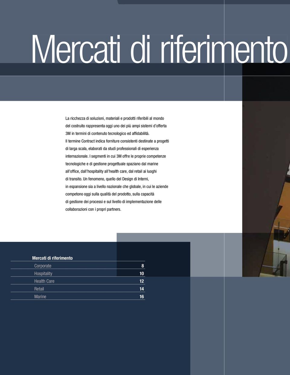 I segmenti in cui 3M offre le proprie competenze tecnologiche e di gestione progettuale spaziano dal marine all office, dall hospitality all health care, dal retail ai luoghi di transito.