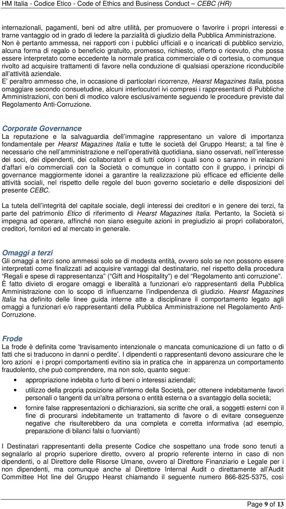 essere interpretato come eccedente la normale pratica commerciale o di cortesia, o comunque rivolto ad acquisire trattamenti di favore nella conduzione di qualsiasi operazione riconducibile all