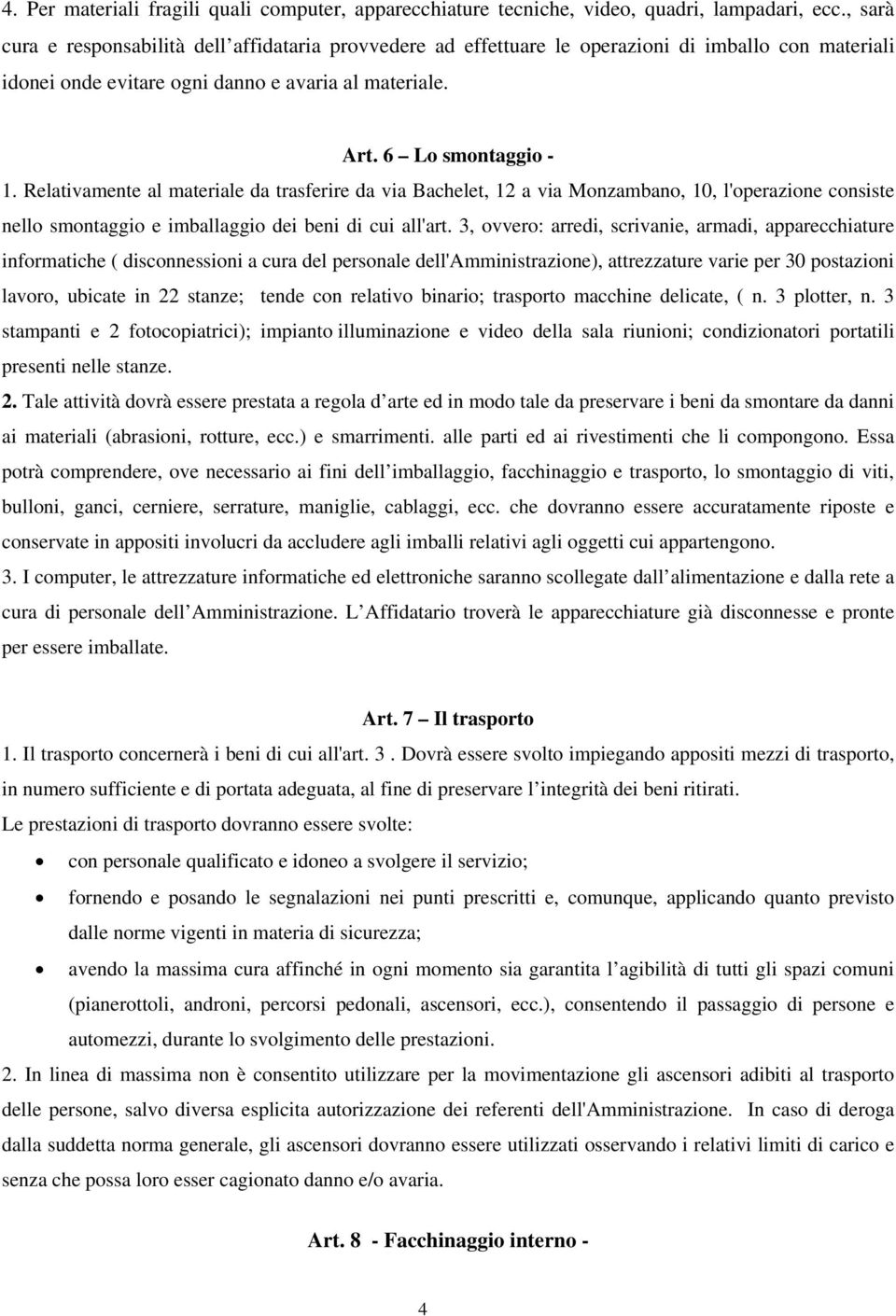 Relativamente al materiale da trasferire da via Bachelet, 12 a via Monzambano, 10, l'operazione consiste nello smontaggio e imballaggio dei beni di cui all'art.