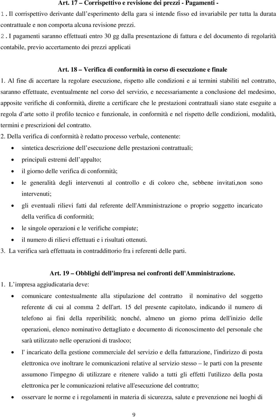 I pagamenti saranno effettuati entro 30 gg dalla presentazione di fattura e del documento di regolarità contabile, previo accertamento dei prezzi applicati Art.