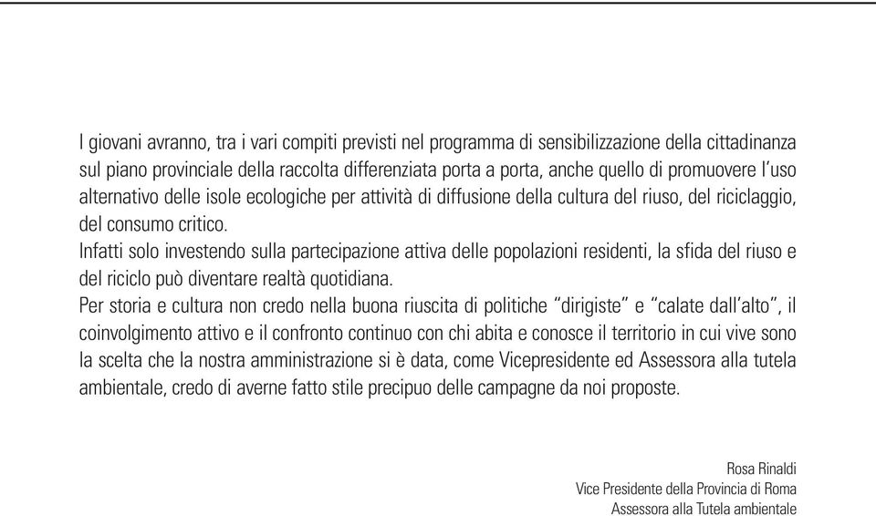 Infatti solo investendo sulla partecipazione attiva delle popolazioni residenti, la sfida del riuso e del riciclo può diventare realtà quotidiana.