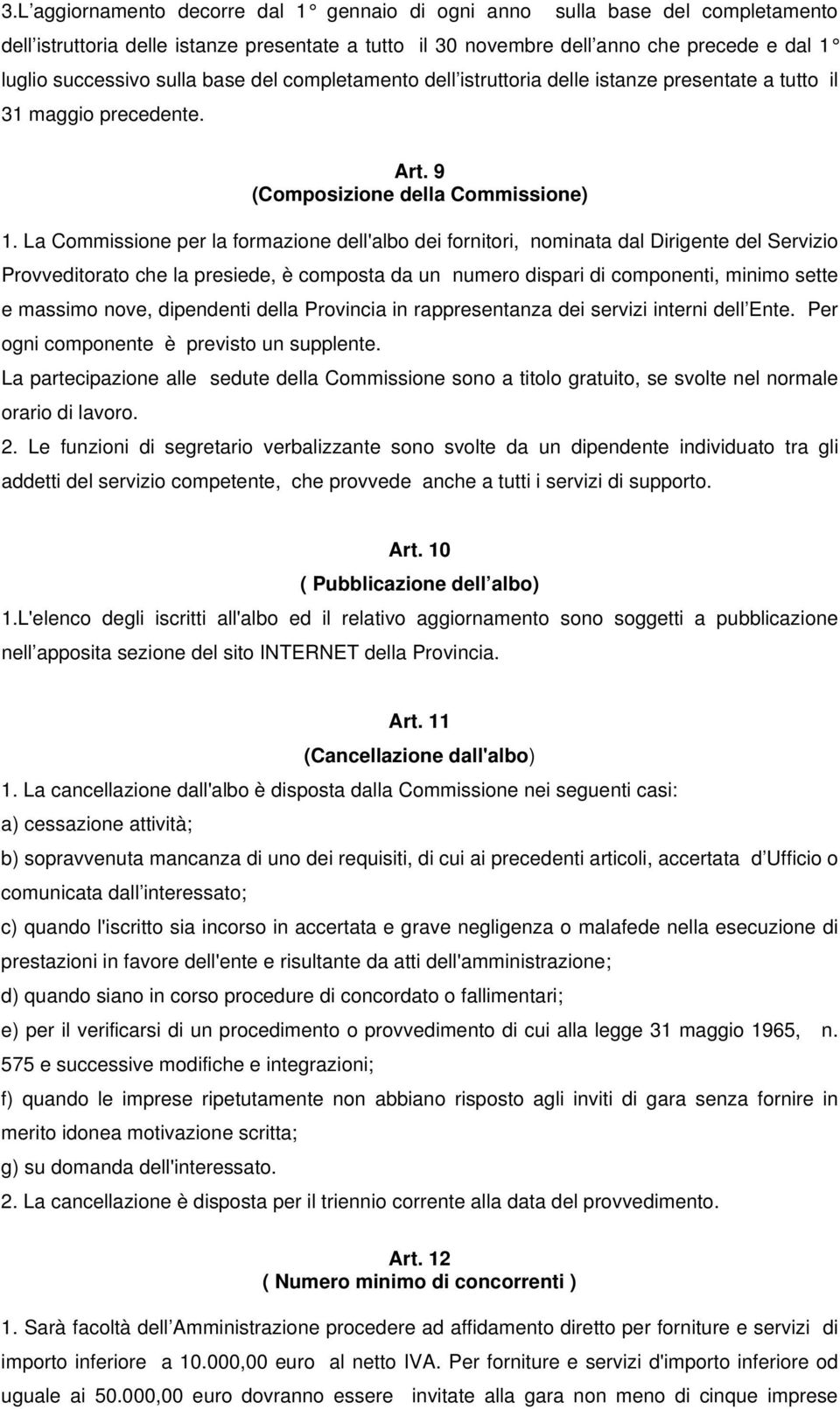 La Commissione per la formazione dell'albo dei fornitori, nominata dal Dirigente del Servizio Provveditorato che la presiede, è composta da un numero dispari di componenti, minimo sette e massimo