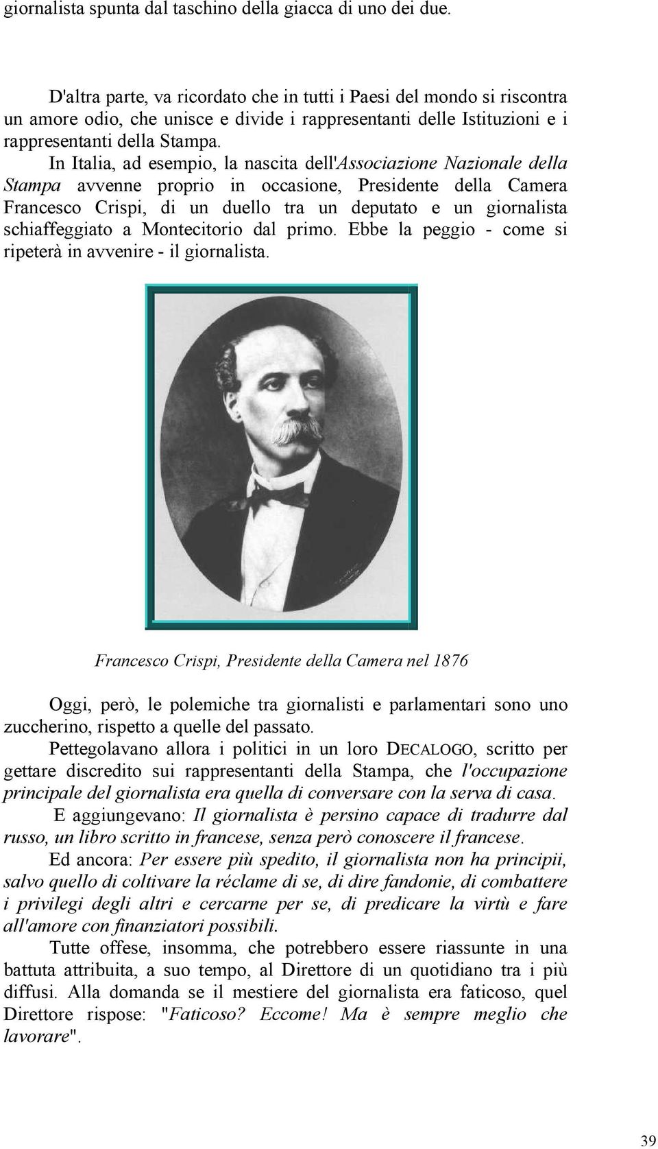 In Italia, ad esempio, la nascita dell'associazione Nazionale della Stampa avvenne proprio in occasione, Presidente della Camera Francesco Crispi, di un duello tra un deputato e un giornalista
