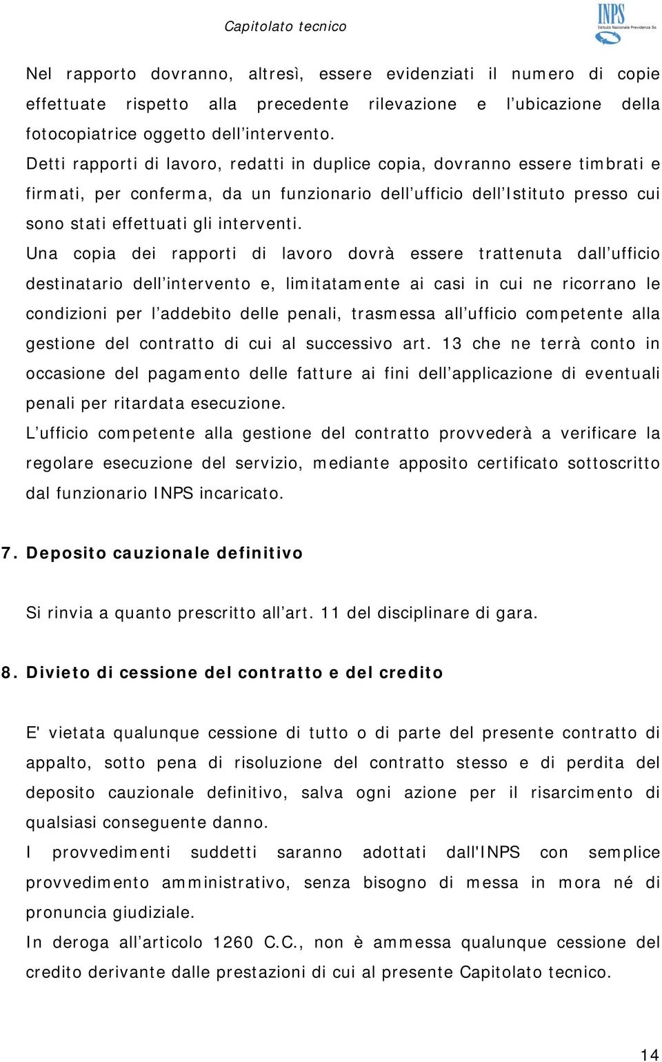 Una copia dei rapporti di lavoro dovrà essere trattenuta dall ufficio destinatario dell intervento e, limitatamente ai casi in cui ne ricorrano le condizioni per l addebito delle penali, trasmessa