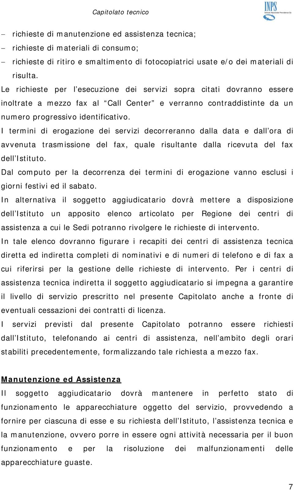 I termini di erogazione dei servizi decorreranno dalla data e dall ora di avvenuta trasmissione del fax, quale risultante dalla ricevuta del fax dell Istituto.