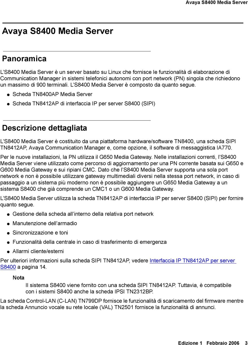 Scheda TN8400AP Media Server Scheda TN8412AP di interfaccia IP per server S8400 (SIPI) Descrizione dettagliata L S8400 Media Server è costituito da una piattaforma hardware/software TN8400, una