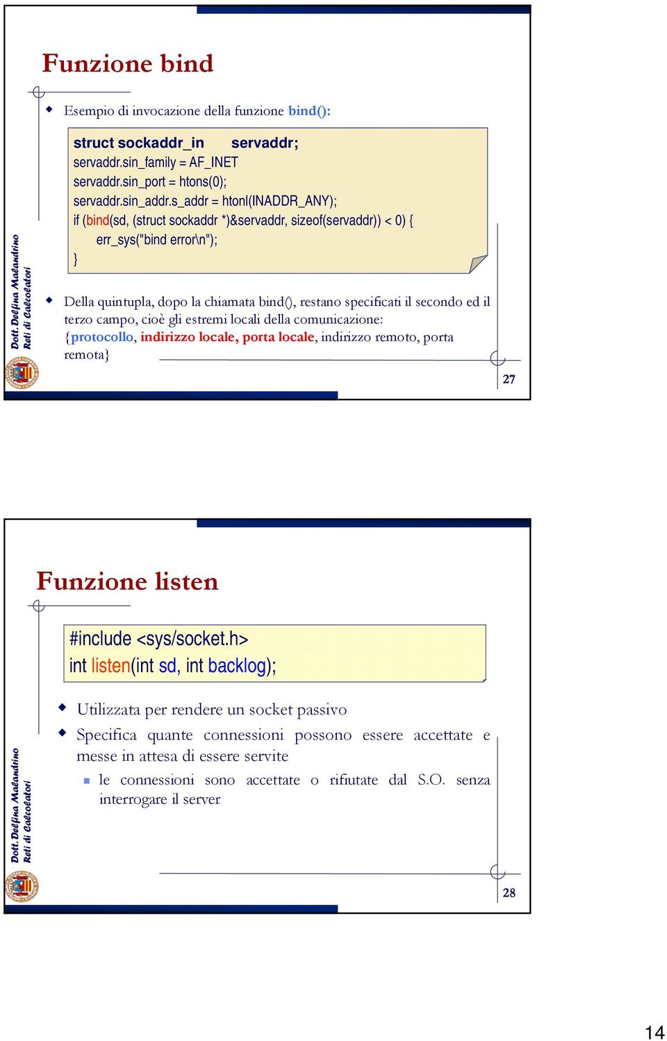 secondo ed l terzo campo, coè gl estrem local della comuncazone: {protocollo, ndrzzo locale, porta locale, ndrzzo remoto, porta remota} 27 Funzone lsten #nclude <sys/socket.