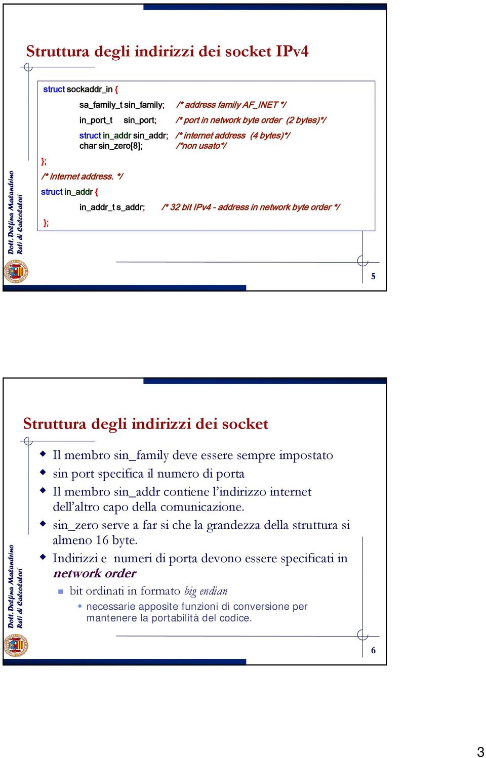 */ struct n_addr { n_addr_t s_addr; /* 32 bt IPv4 - address n network byte order */ }; 5 Struttura degl ndrzz de socket Il membro sn_famly deve essere sempre mpostato sn port specfca l numero d