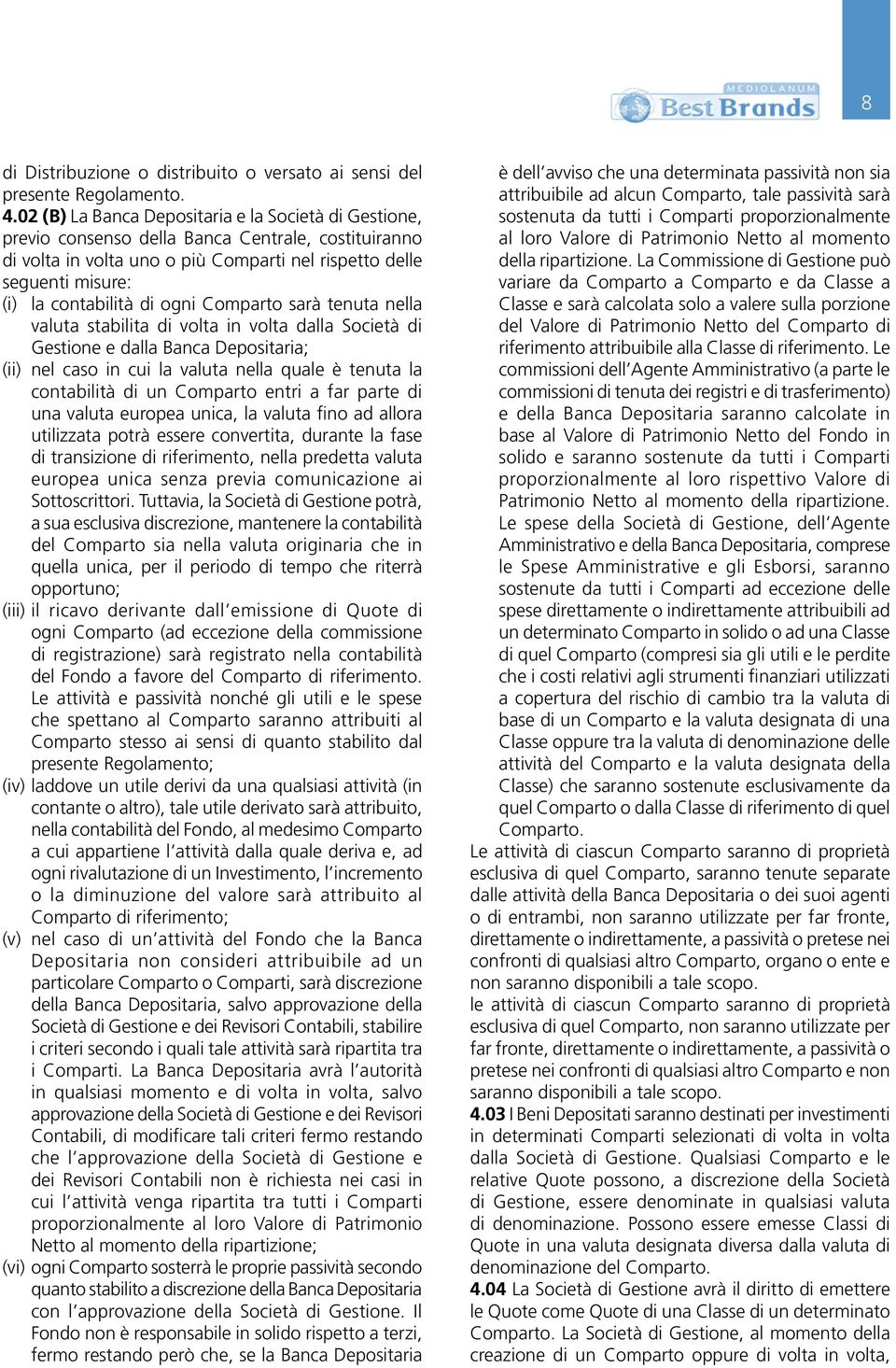 di ogni Comparto sarà tenuta nella valuta stabilita di volta in volta dalla Società di Gestione e dalla Banca Depositaria; (ii) nel caso in cui la valuta nella quale è tenuta la contabilità di un