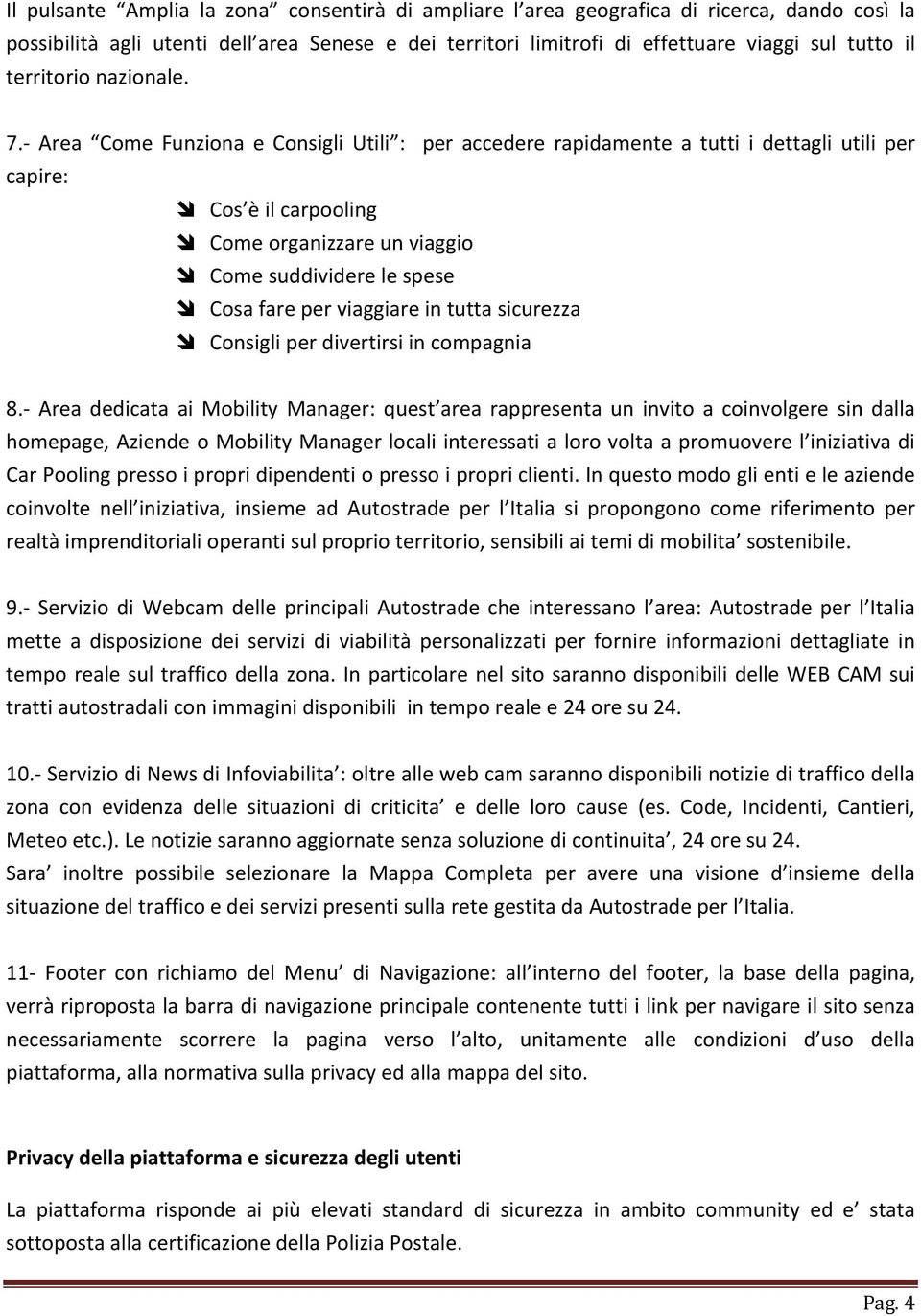 Area Come Funziona e Consigli Utili : per accedere rapidamente a tutti i dettagli utili per capire: Cos è il carpooling Come organizzare un viaggio Come suddividere le spese Cosa fare per viaggiare