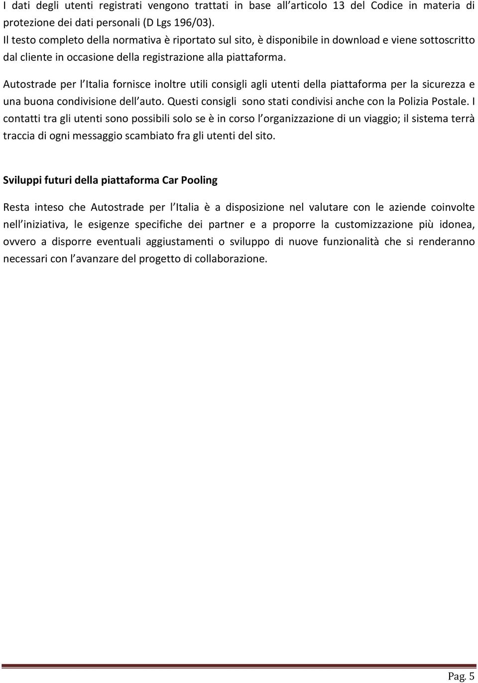 Autostrade per l Italia fornisce inoltre utili consigli agli utenti della piattaforma per la sicurezza e una buona condivisione dell auto.