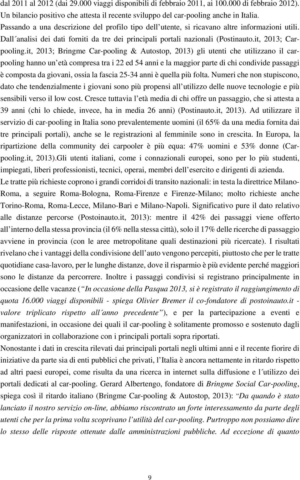 it, 2013; Bringme Car-pooling & Autostop, 2013) gli utenti che utilizzano il carpooling hanno un età compresa tra i 22 ed 54 anni e la maggior parte di chi condivide passaggi è composta da giovani,