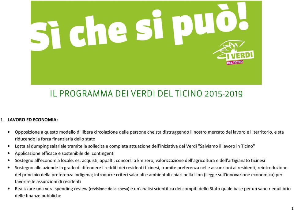 stato Lotta al dumping salariale tramite la sollecita e completa attuazione dell iniziativa dei Verdi "Salviamo il lavoro in Ticino" Applicazione efficace e sostenibile dei contingenti Sostegno
