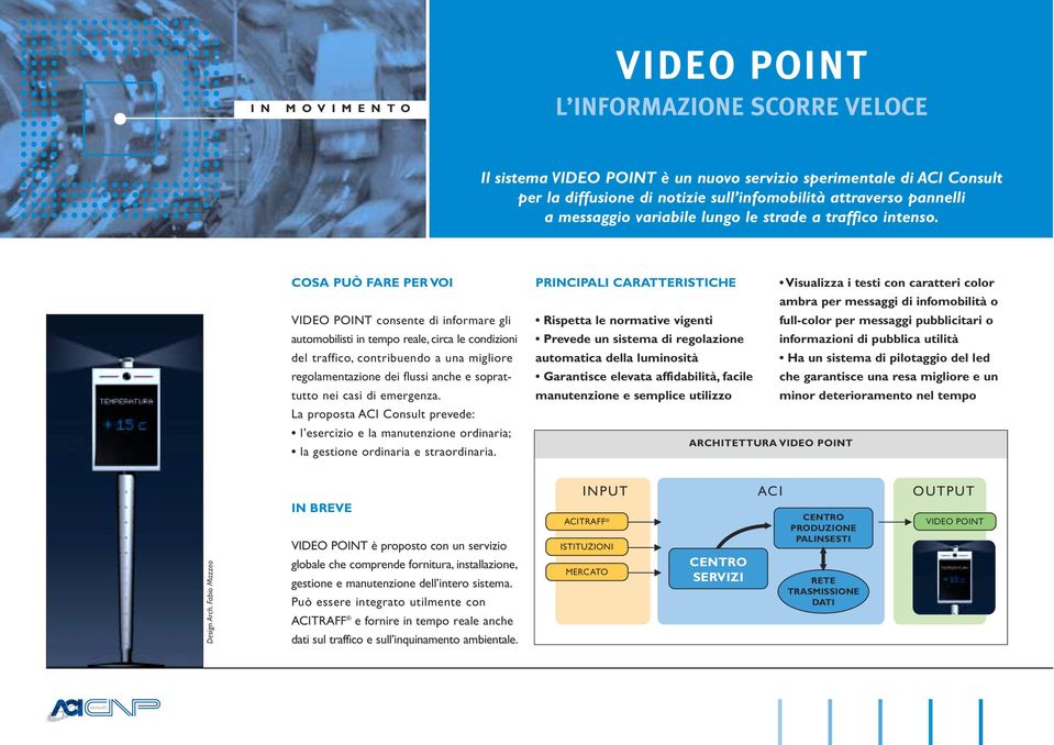 VIDEO POINT consente di informare gli automobilisti in tempo reale, circa le condizioni del traffico, contribuendo a una migliore regolamentazione dei flussi anche e soprattutto nei casi di emergenza.