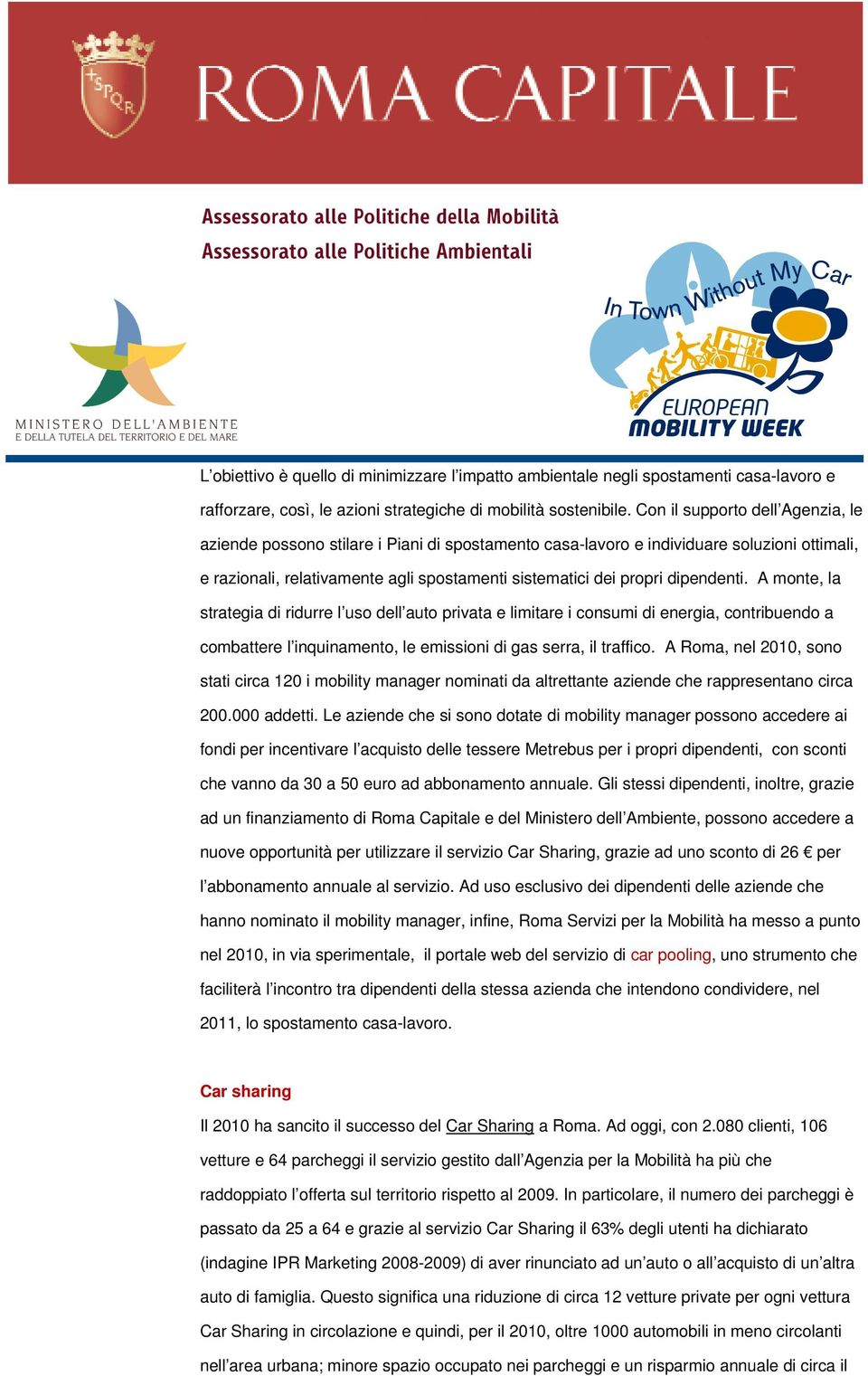 dipendenti. A monte, la strategia di ridurre l uso dell auto privata e limitare i consumi di energia, contribuendo a combattere l inquinamento, le emissioni di gas serra, il traffico.