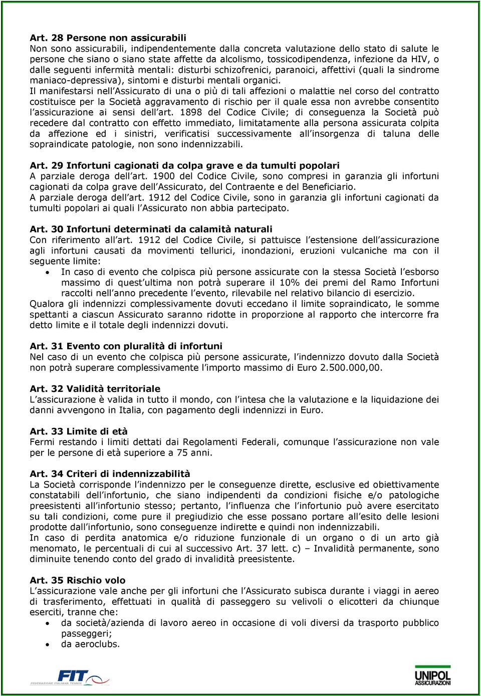 Il manifestarsi nell Assicurato di una o più di tali affezioni o malattie nel corso del contratto costituisce per la Società aggravamento di rischio per il quale essa non avrebbe consentito l