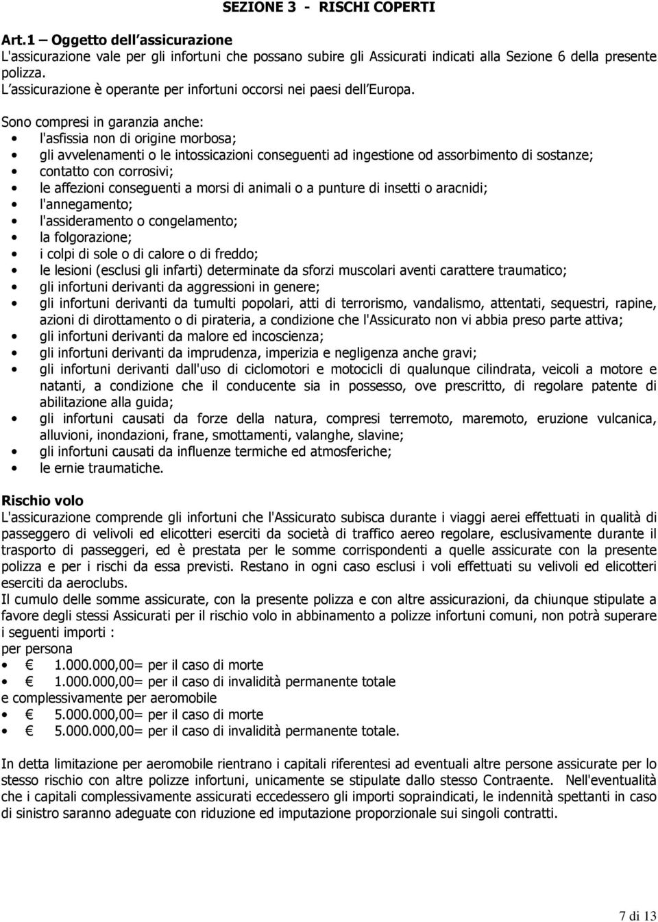 Sono compresi in garanzia anche: l'asfissia non di origine morbosa; gli avvelenamenti o le intossicazioni conseguenti ad ingestione od assorbimento di sostanze; contatto con corrosivi; le affezioni