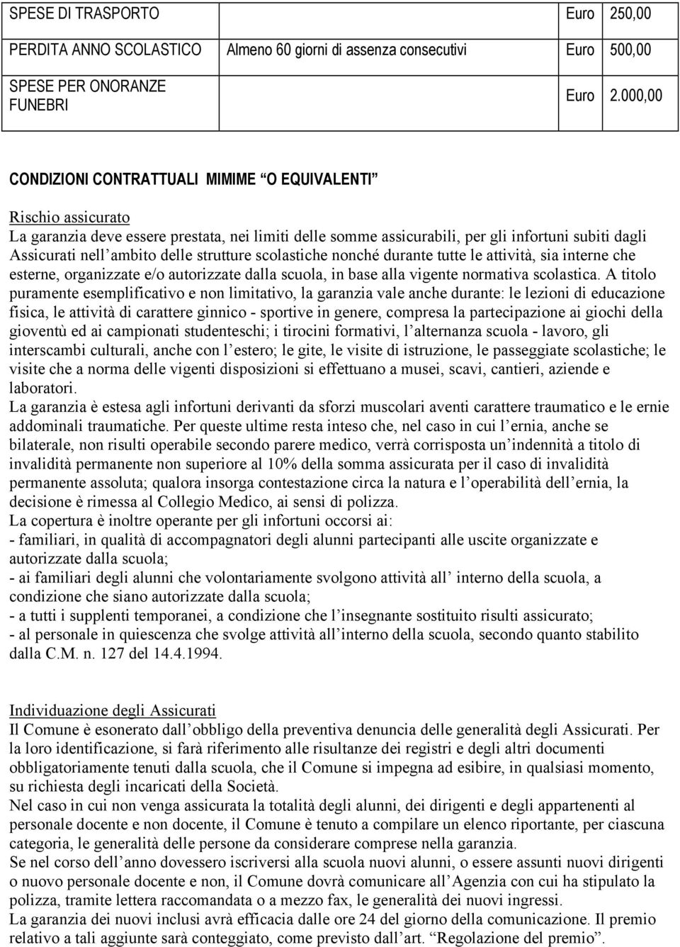 delle strutture scolastiche nonché durante tutte le attività, sia interne che esterne, organizzate e/o autorizzate dalla scuola, in base alla vigente normativa scolastica.