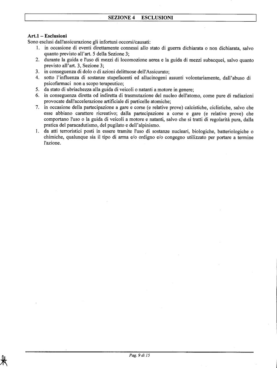 durante la guida e l'uso di mezzi di locomozione aerea e la guida di mezzi subacquei, salvo quanto previsto all'art. 3, Sezione 3; 3. in conseguenza di dolo o di azioni delittuose dell'assicurato; 4.