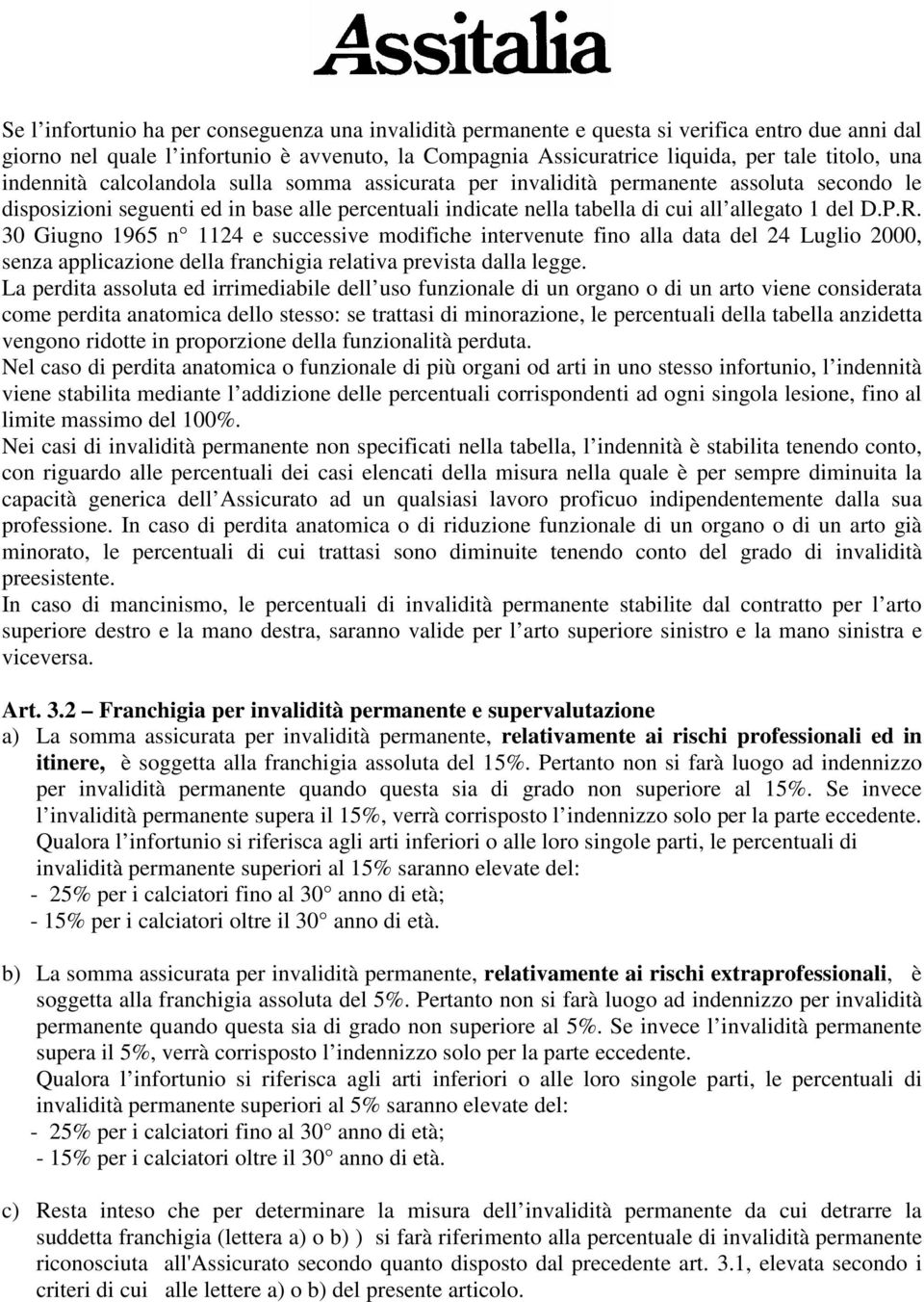 30 Giugno 1965 n 1124 e successive modifiche intervenute fino alla data del 24 Luglio 2000, senza applicazione della franchigia relativa prevista dalla legge.