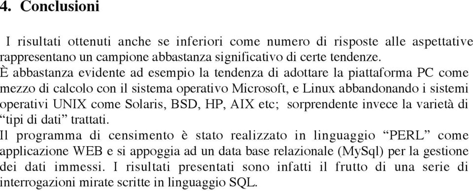 come Solaris, BSD, HP, AIX etc; sorprendente invece la varietà di tipi di dati trattati.