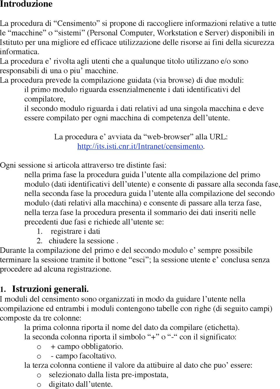 La procedura prevede la compilazione guidata (via browse) di due moduli: il primo modulo riguarda essenzialmenente i dati identificativi del compilatore, il secondo modulo riguarda i dati relativi ad